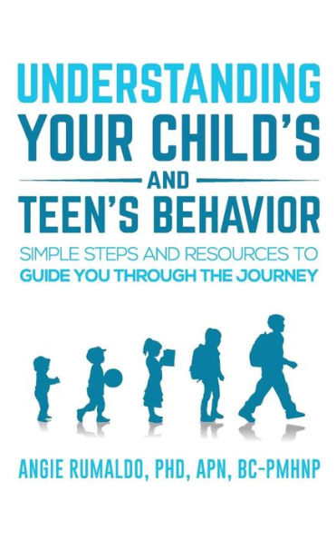 Understanding Your Child's and Teen's Behavior: Simple Steps Resources to Guide You Through the Journey