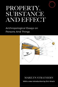 Title: Property, Substance, and Effect: Anthropological Essays on Persons and Things, Author: Marilyn Strathern