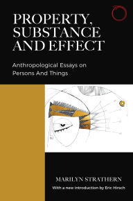 Title: Property, Substance, and Effect: Anthropological Essays on Persons and Things, Author: Marilyn Strathern