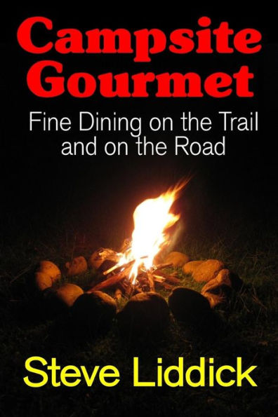 Campsite Gourmet: Fine Dining on the Trail and Road