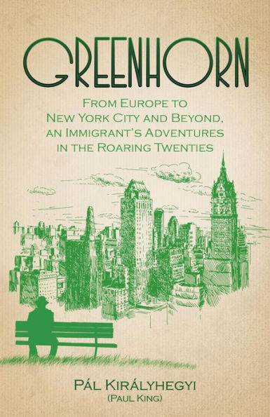 Greenhorn: From Europe to New York City and Beyond, an Immigrant's Adventures in the Roaring Twenties