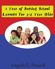 Title: 1 Year of Sunday School Lessons For 3-5 Year Olds, Author: Angela E Powell