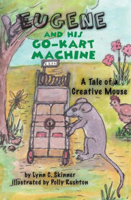 Title: Eugene and His Go-Kart Machine: A tale of a Creative Mouse, Author: Lynn C Skinner