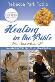 Title: Healing In The Bible With Essential Oil, Author: Rebecca Park Totilo