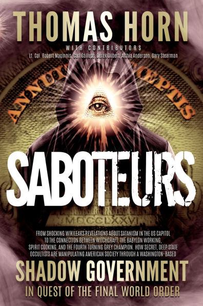 Saboteurs: From Shocking WikiLeaks Revelations About Satanism In The US Capitol To The Connection Between Witchcraft, The Babalon Working, Spirit Cooking, And The Fourth Turning Grey Champion. How Secret, Deep State Occultists Are Manipulating American So