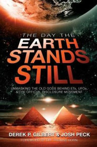 Title: The Day the Earth Stands Still: Unmasking the Old Gods Behind ETs, UFOs, and the Official Disclosure Movement, Author: Derek P. Gilbert