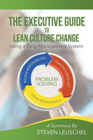 Title: The Executive Guide to Lean Culture Change: Using a Daily Management System, Author: Steven Leuschel