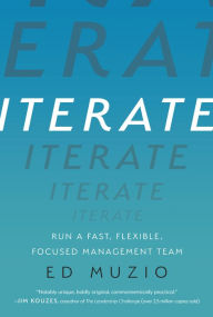 Title: Iterate: Run a Fast, Flexible, Focused Management Team, Author: Ed Muzio