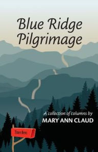 Title: Blue Ridge Pilgrimage: A Collection of Columns by Mary Ann Claud, Author: Mary Ann Claud