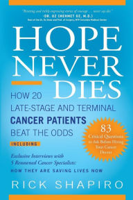 Title: Hope Never Dies: How 20 Late-Stage and Terminal Cancer Patients Beat the Odds, Author: Rick Shapiro