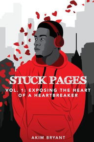 Title: Stuck Pages: Vol.1: Exposing the Heart of a Heartbreaker, Author: Akim Bryant