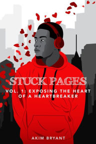Title: Stuck Pages: Vol.1: Exposing the Heart of a Heartbreaker, Author: Akim Bryant