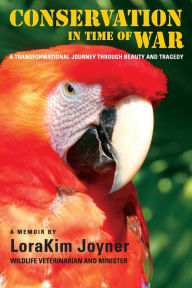 Title: Conservation in Time of War: A transformational journey through beauty and tragedy., Author: Lorakim Joyner