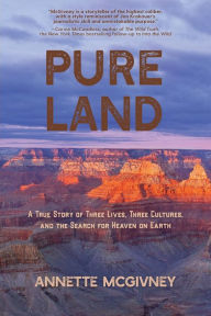 Title: Pure Land: A True Story of Three Lives, Three Cultures and the Search for Heaven on Earth, Author: Annette McGivney