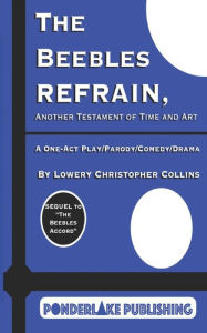 Title: The Beebles Refrain: Another Testament of Time and Art, Author: Lowery Christopher Collins