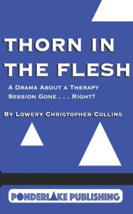 Title: Thorn in the Flesh: A Drama About a Therapy Session Gone . . . Right?, Author: Lowery Christopher Collins