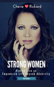 Title: STRONG WOMEN: How To Live an Empowered Life Beyond Adversity, Author: Cherie Rickard