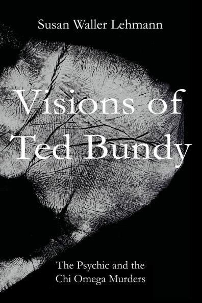 Visions of Ted Bundy: the Psychic and Chi Omega Murders