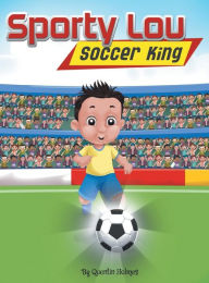 Title: Sporty Lou - Picture Book: Soccer King (multicultural book series for kids 3-to-6-years old), Author: Quentin Holmes