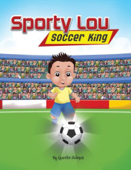 Title: Sporty Lou - Picture Book: Soccer King (multicultural book series for kids 3-to-6-years old), Author: Quentin Holmes