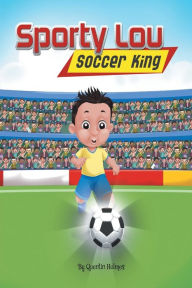 Title: Sporty Lou - Picture Book: Soccer King (multicultural book series for kids 3-to-6-years old), Author: Quentin Holmes