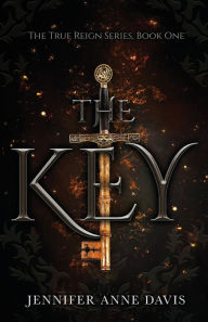 Title: The Key: The True Reign Series, Book 1, Author: Jennifer Anne Davis