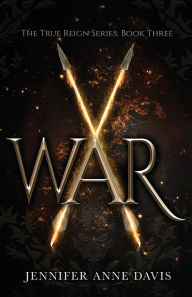 Title: War: The True Reign Series, Book 3, Author: Jennifer Anne Davis