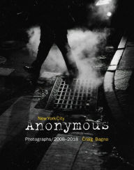 Title: New York City Anonymous: Photographs/2008-2018, Author: Craig Bagno