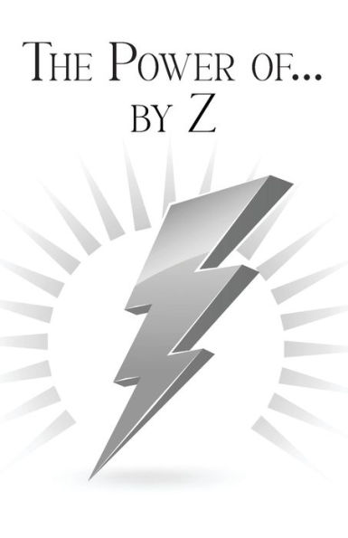 The Power of... by Z: A Guide to Achieving a Good and Happy Life by Overcoming Its Challenges