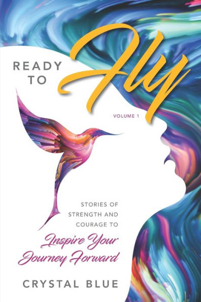 Ready to Fly: Stories of Strength and Courage to Inspire Your Journey Forward -- Volume 1