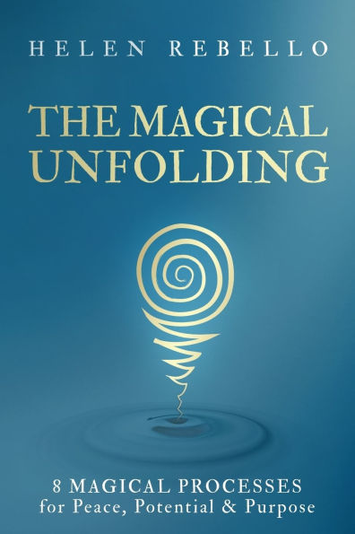 The Magical Unfolding: Eight Processes for Peace, Potential and Purpose