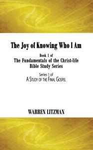 Title: The Joy of Knowing Who I Am: Book 1 of the Fundamentals of the Christ-Life Bible Study Series, Author: Warren Litzman