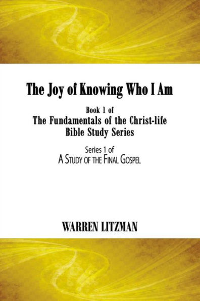 The Joy of Knowing Who I Am: Book 1 of the Fundamentals of the Christ-Life Bible Study Series