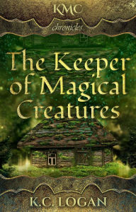 Title: The Keeper of Magical Creatures, Author: K. C. Logan