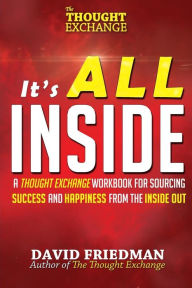 Title: It's All Inside: : A Thought Exchange Workbook for Sourcing Success and Happiness From the Inside Out, Author: David Friedman