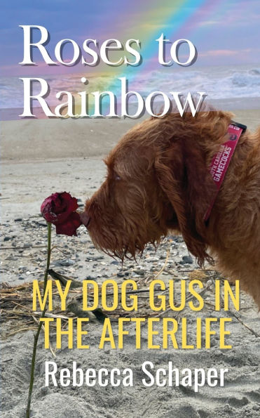 Roses to Rainbow: My Dog Gus the Afterlife