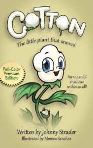 Title: Cotton: The Little Plant that Snored, Full Color Edition, Author: Johnny Strader