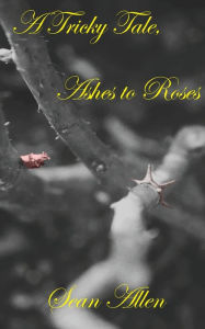 Title: A Tricky Tale, Ashes to Roses, Author: Sean Allen