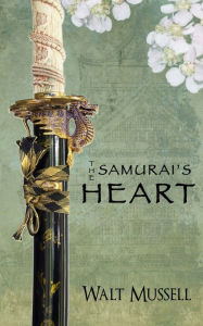Title: The Samurai's Heart: The Heart Of The Samurai Book 1, Author: Walt Mussell