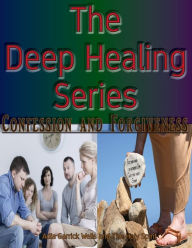 Title: The Deep Healing Series: Confession and Forgiveness, Author: XX3eme