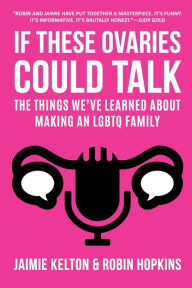 Free online book audio download If These Ovaries Could Talk: The Things We've Learned About Making An LGBTQ Family MOBI iBook 9780999294390