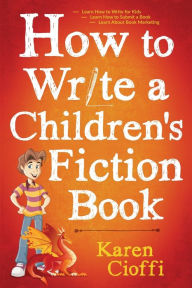 Title: How To Write A Children's Fiction Book, Author: Karen Cioffi