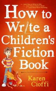 Title: How To Write A Children's Fiction Book, Author: Karen Cioffi