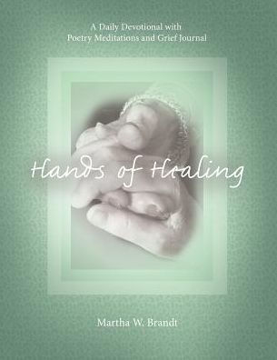 Hands of Healing: A Daily Devotional with Poetry Meditations and Grief Journal