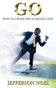 Title: Go: How to Cross the Starting Line: How to Cross the Starting Line, Author: Jefferson Noel