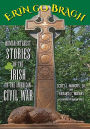 Erin Go Bragh: Human Interest Stories of the Irish in the American Civil War