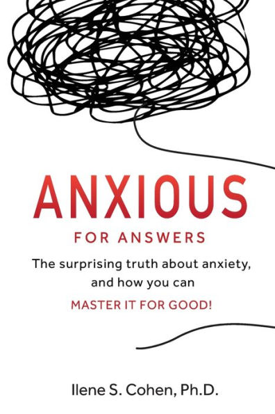 Anxious for Answers: The surprising truth about anxiety, and how you can master it for good!