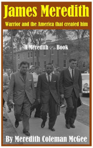 Title: James Meredith: Warrior and the America that created him, Author: Meredith Coleman McGee