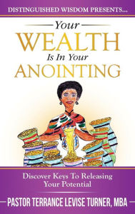 Title: Your Wealth Is In Your Anointing: Discover Keys To Releasing Your Potential, Author: Terrance Levise Turner
