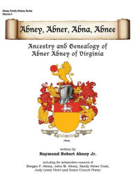 Title: Abney, Abner, Abna, Abnee: Ancestry and Genealogy of Abner Abney of Virginia, Author: Raymond R Abney